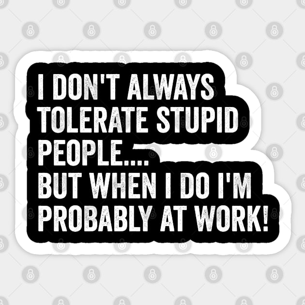 Funny Saying - I Dont Always Tolerate Stupid People Sticker by Kudostees